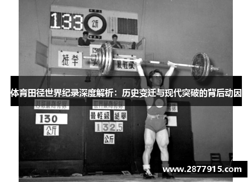 体育田径世界纪录深度解析:历史变迁与现代突破的背后动因