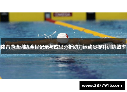体育游泳训练全程记录与成果分析助力运动员提升训练效率