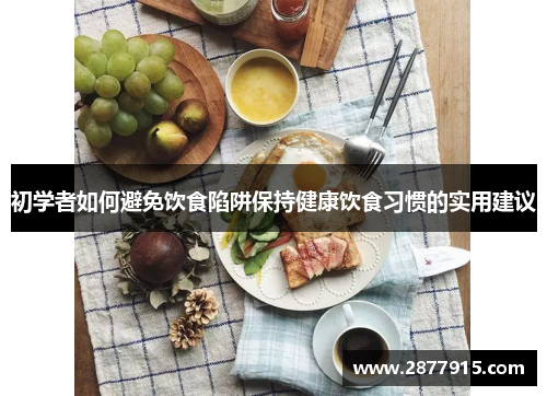 初学者如何避免饮食陷阱保持健康饮食习惯的实用建议